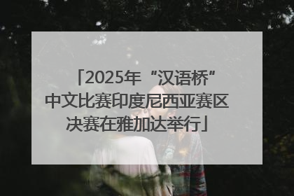 2025年“汉语桥”中文比赛印度尼西亚赛区决赛在雅加达举行