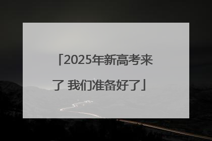 2025年新高考来了 我们准备好了