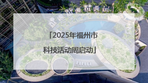 2025年福州市科技活动周启动