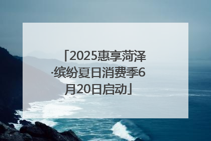 2025惠享菏泽·缤纷夏日消费季6月20日启动