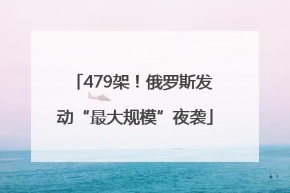 479架！俄罗斯发动“最大规模”夜袭
