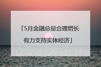 5月金融总量合理增长 有力支持实体经济