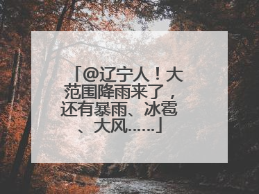 @辽宁人！大范围降雨来了，还有暴雨、冰雹、大风……