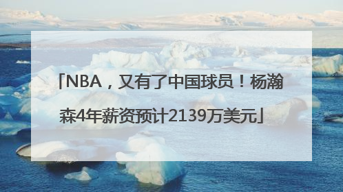 NBA，又有了中国球员！杨瀚森4年薪资预计2139万美元